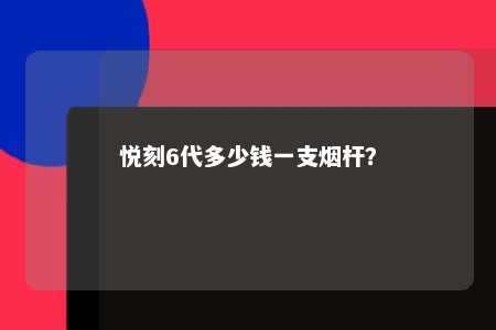 悦刻6代多少钱一支烟杆
？ 